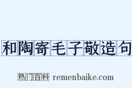 和陶寄毛子敬造句是什么意思的图片